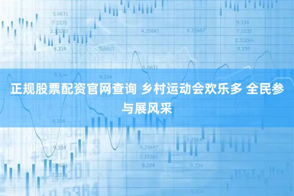正规股票配资官网查询 乡村运动会欢乐多 全民参与展风采